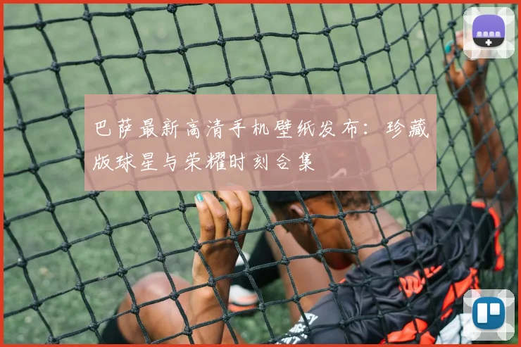 巴萨最新高清手机壁纸发布:珍藏版球星与荣耀时刻合集